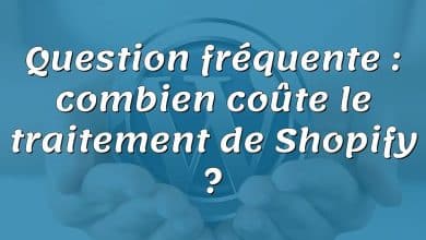 Question fréquente : combien coûte le traitement de Shopify ?